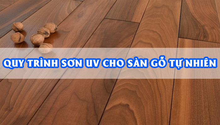 QUY TRÌNH SƠN UV CHO SÀN GỖ TỰ NHIÊN