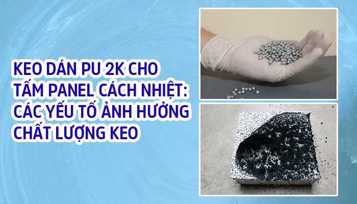 KEO DÁN PU 2K CHO TẤM PANEL CÁCH NHIỆT EPS: CÁC YẾU TỐ ẢNH HƯỞNG CHẤT LƯỢNG KEO