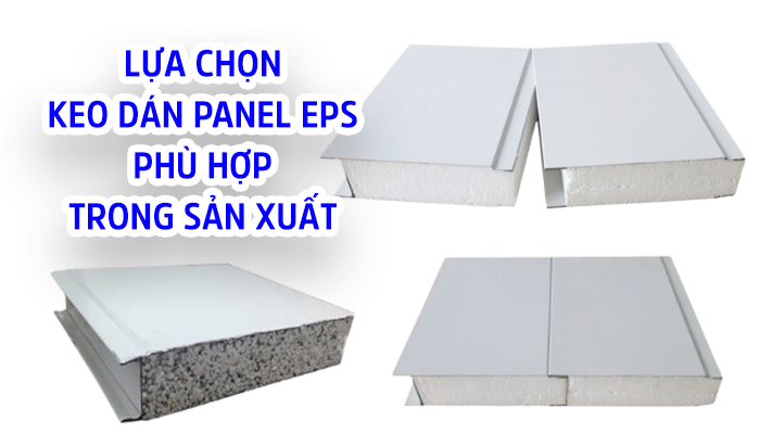 LỰA CHỌN KEO DÁN PANEL EPS PHÙ HỢP TRONG SẢN XUẤT