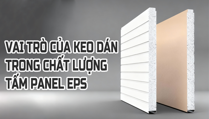 VAI TRÒ CỦA KEO DÁN TRONG CHẤT LƯỢNG TẤM PANEL EPS
