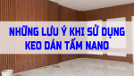 NHỮNG LƯU Ý KHI SỬ DỤNG KEO DÁN TẤM NANO